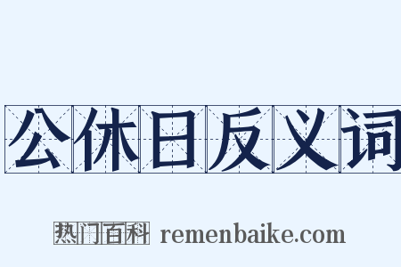 公休日反义词是什么意思的图片